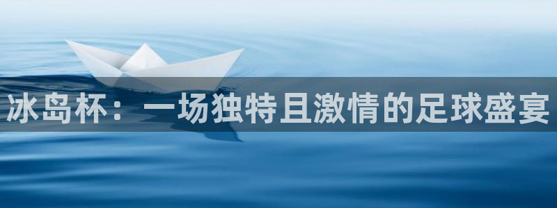 2026世界杯官网入口：冰岛杯：一场独特且激情的足球盛宴